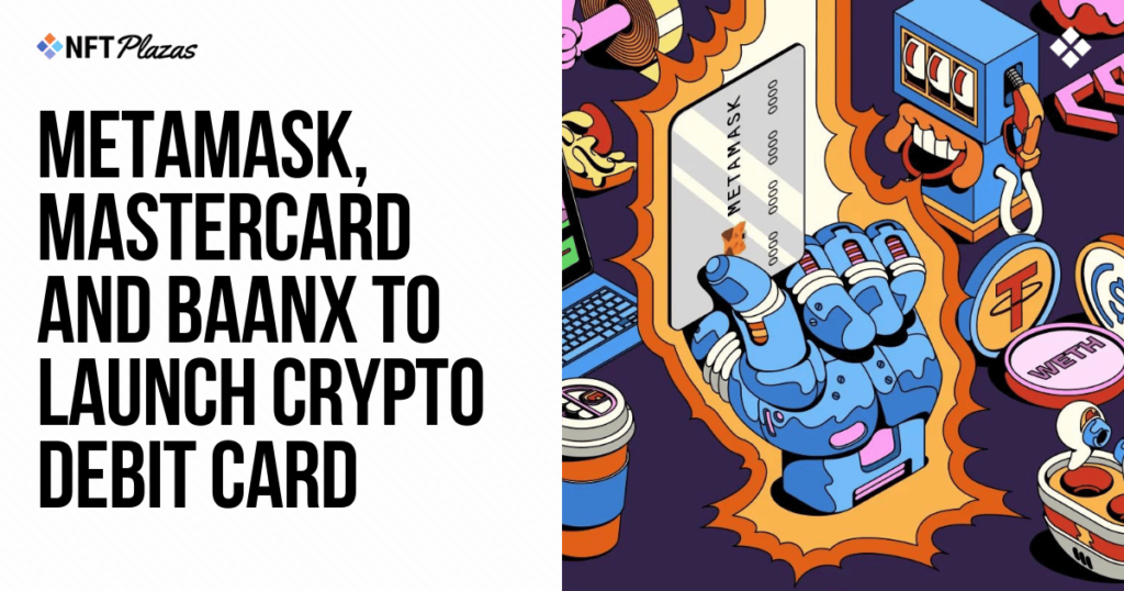 MetaMask, MasterCard and Baanx Launches Crypto Debit Card