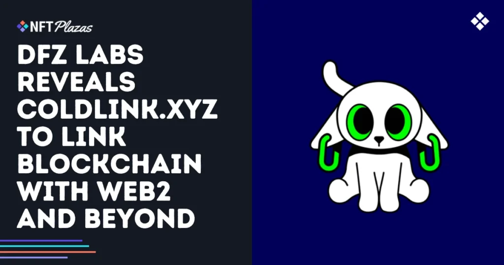 DFZ Labs Reveals Coldlink.xyz to Link Web3 with Web2 and Beyond