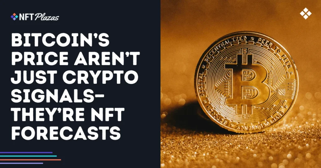 Bitcoin’s Price Aren’t Just Crypto Signals—They’re NFT Forecasts