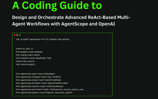 A Coding Guide to Design and Orchestrate Advanced ReAct-Based Multi-Agent Workflows with AgentScope and OpenAI